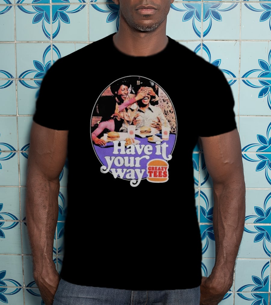 Have It Your Way Greazy Tees Burger Fun T-Shirt