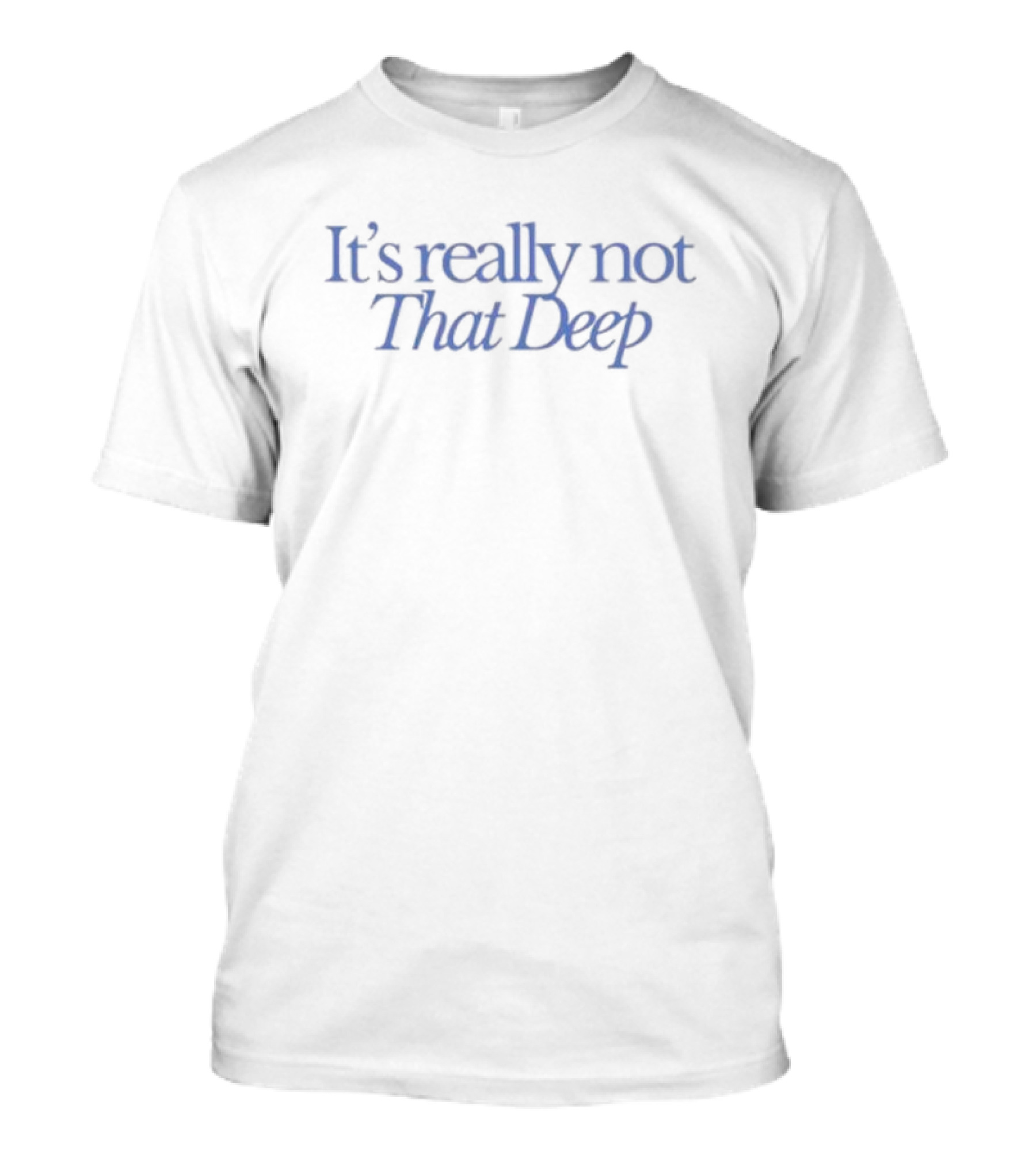 It's Really Not That Deep T-Shirt