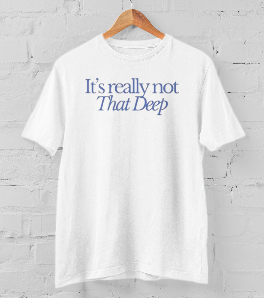 It's Really Not That Deep T-Shirt