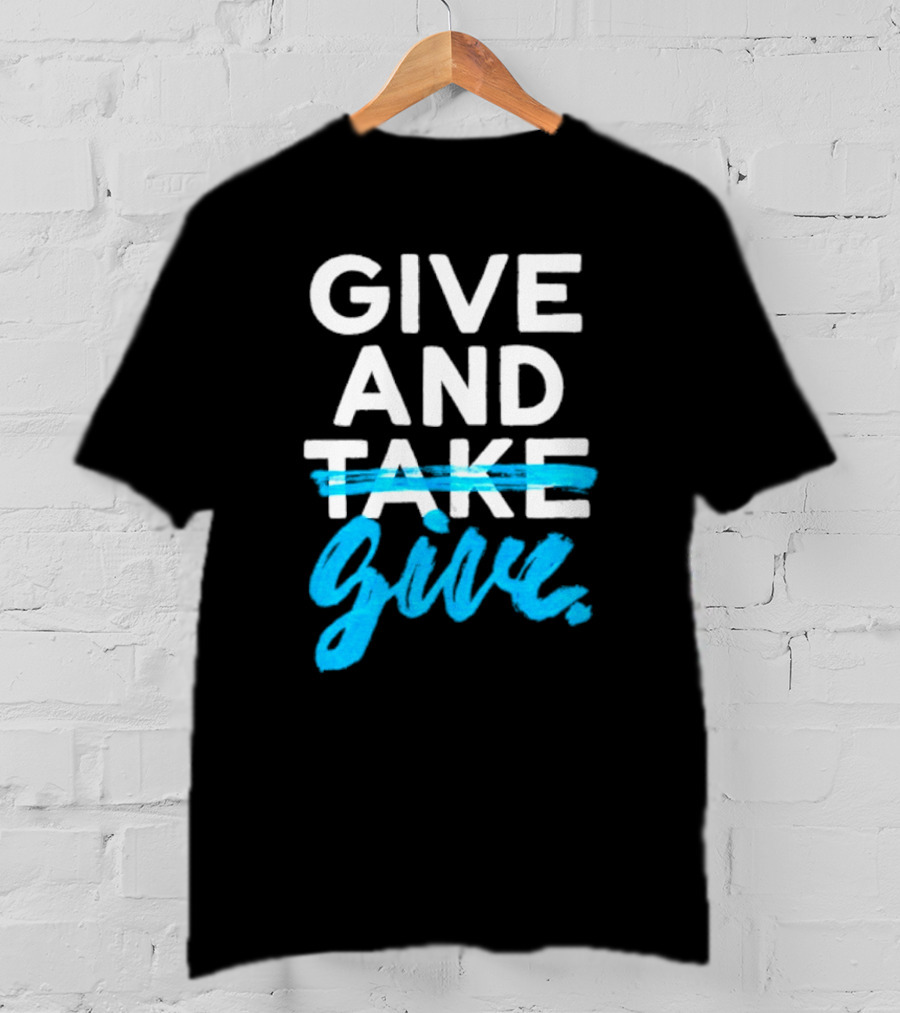 GIVE AND GIVE Text With TAKE Crossed Out T-Shirt