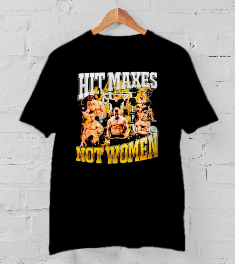 HIT MAXES NOT WOMEN Gym Bodybuilding Motivation With Muscular Men T-Shirt