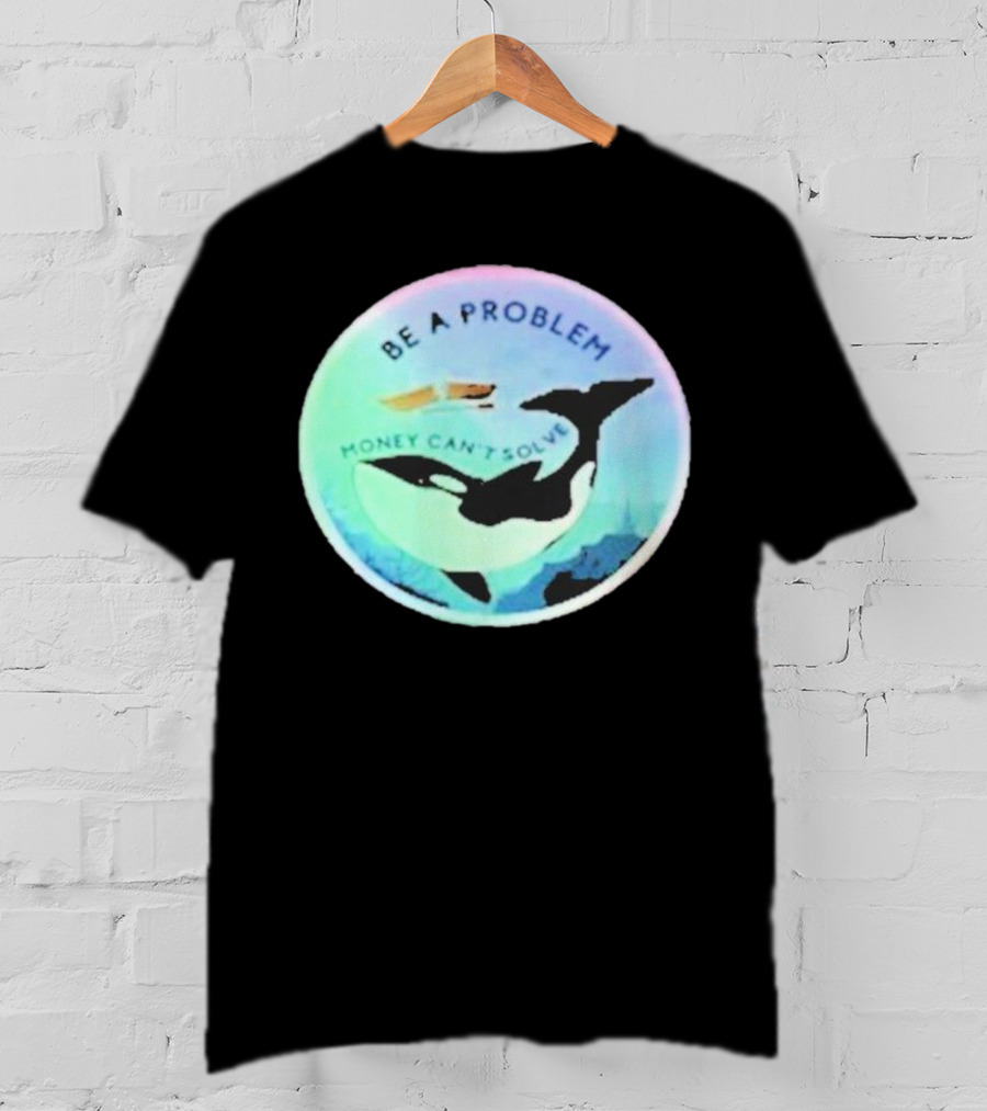 Be A Problem Money Can’t Solve Orca Whale Ocean Scene T-Shirt