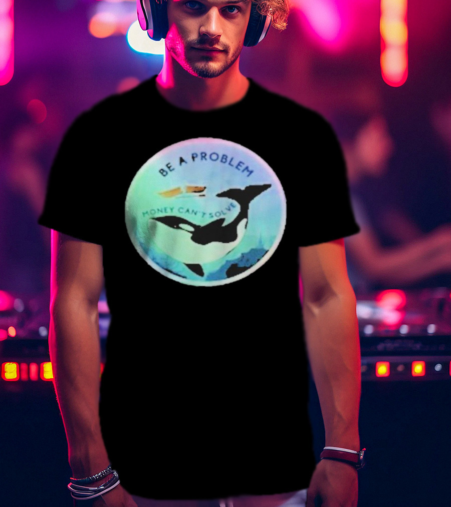 Be A Problem Money Can’t Solve Orca Whale Ocean Scene T-Shirt
