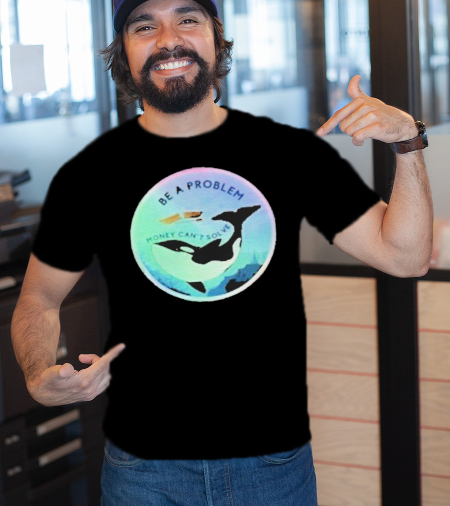 Be A Problem Money Can’t Solve Orca Whale Ocean Scene T-Shirt