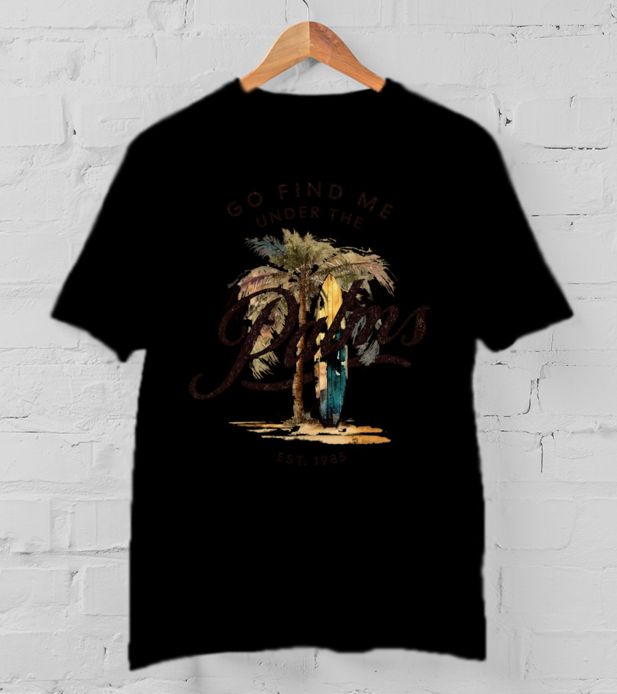 Go Find Me Under The Palms Est. 1985 T-Shirt