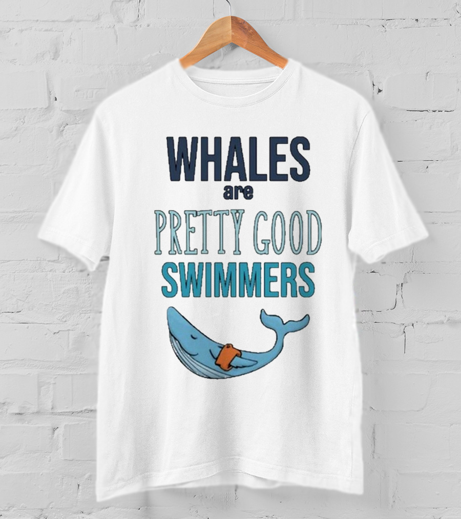 WHALES Are PRETTY GOOD SWIMMERS T-Shirt
