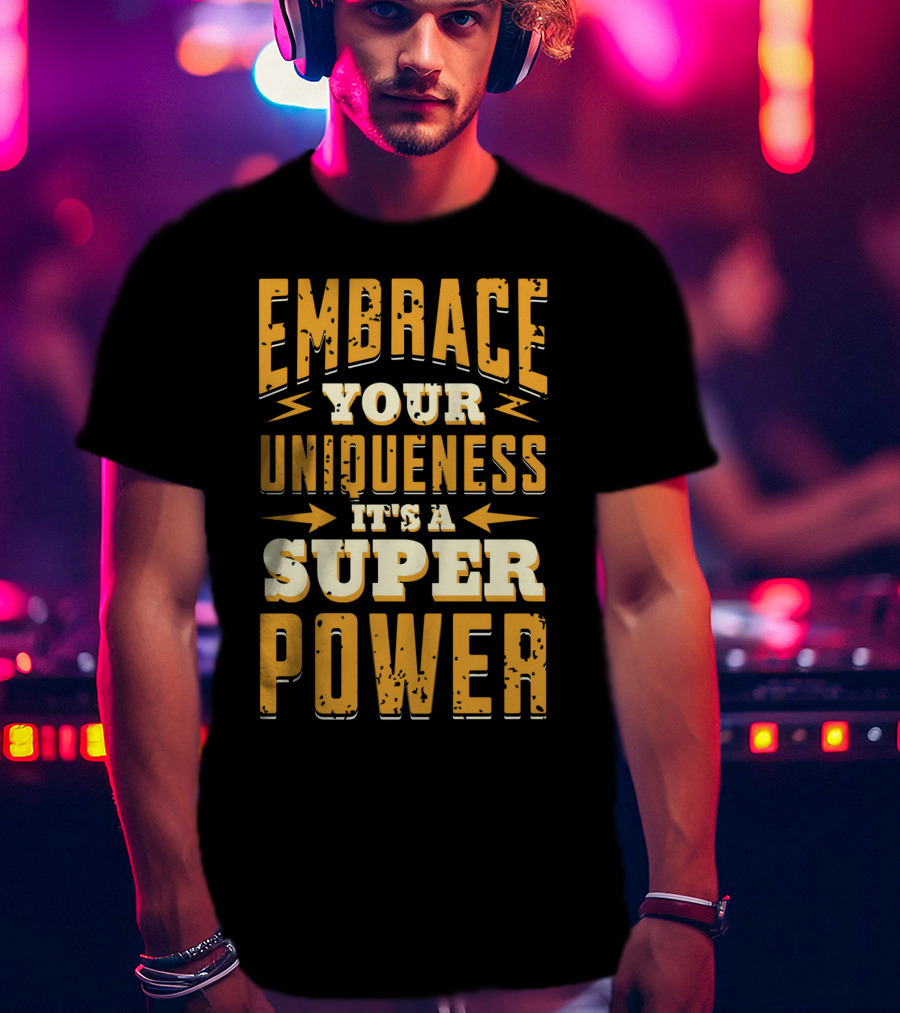 Embrace Your Uniqueness It's A Superpower T-Shirt