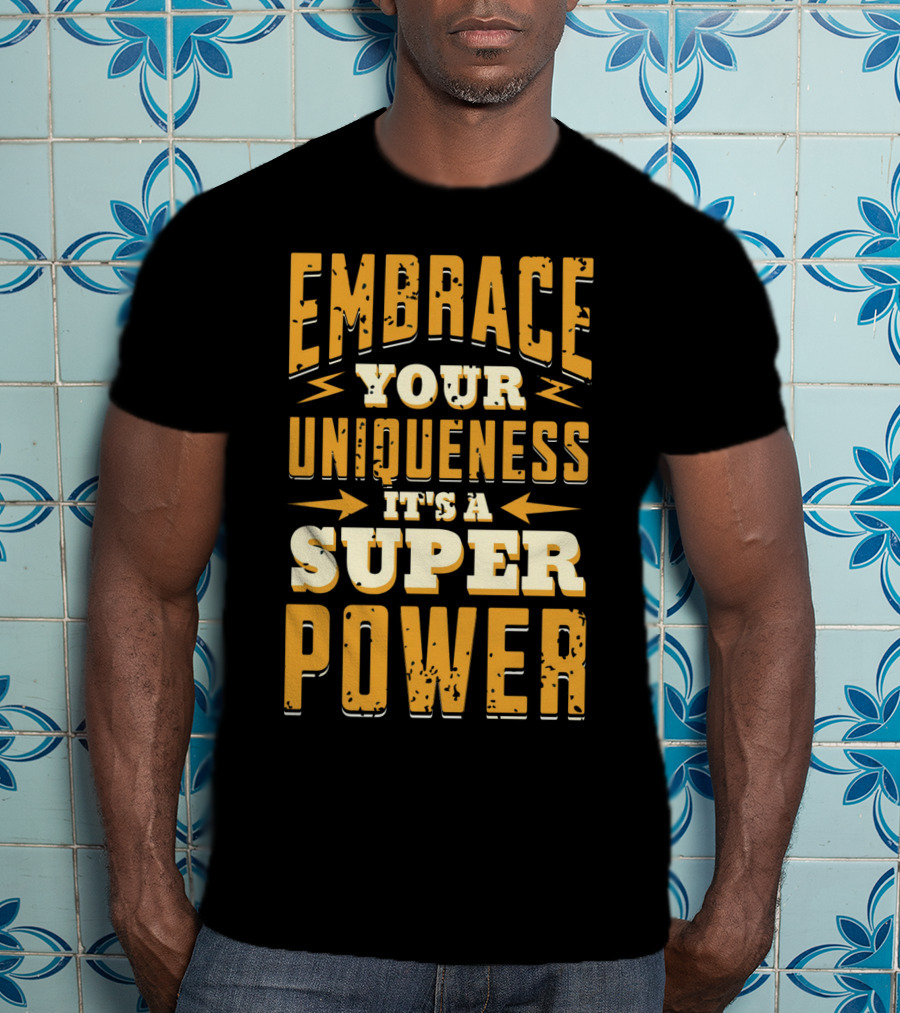 Embrace Your Uniqueness It's A Superpower T-Shirt