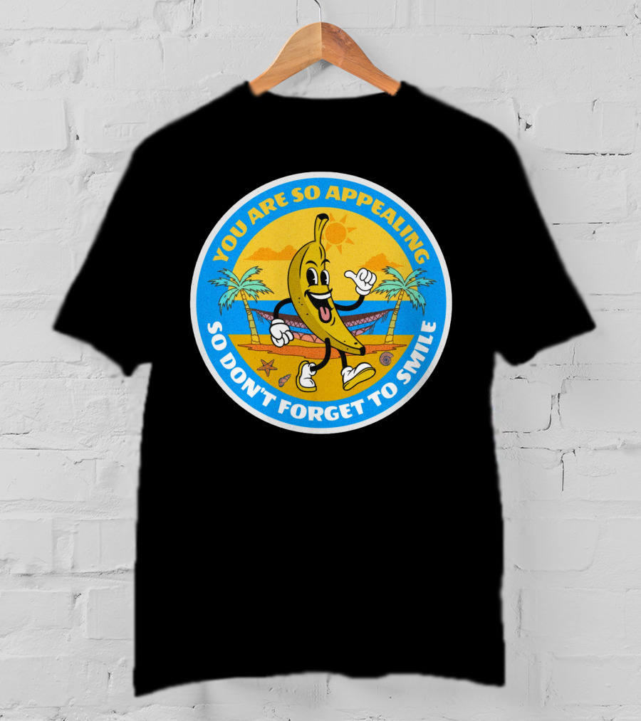 YOU ARE SO APPEALING SO DON'T FORGET TO SMILE Banana Project T-Shirt