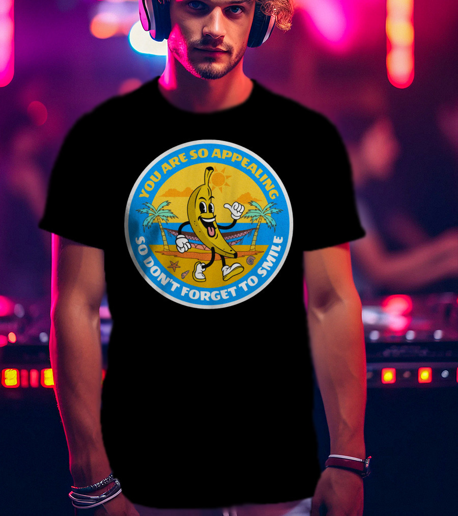 YOU ARE SO APPEALING SO DON'T FORGET TO SMILE Banana Project T-Shirt