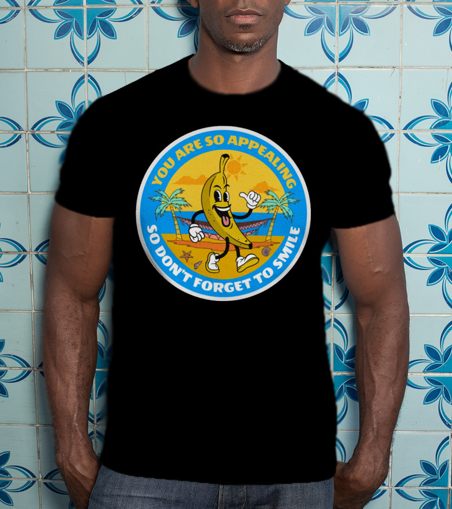 YOU ARE SO APPEALING SO DON'T FORGET TO SMILE Banana Project T-Shirt