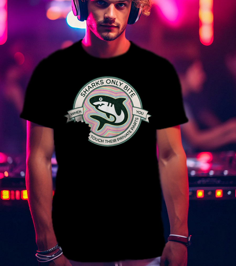 Sharks Only Bite When You Touch Their Private Parts T-Shirt