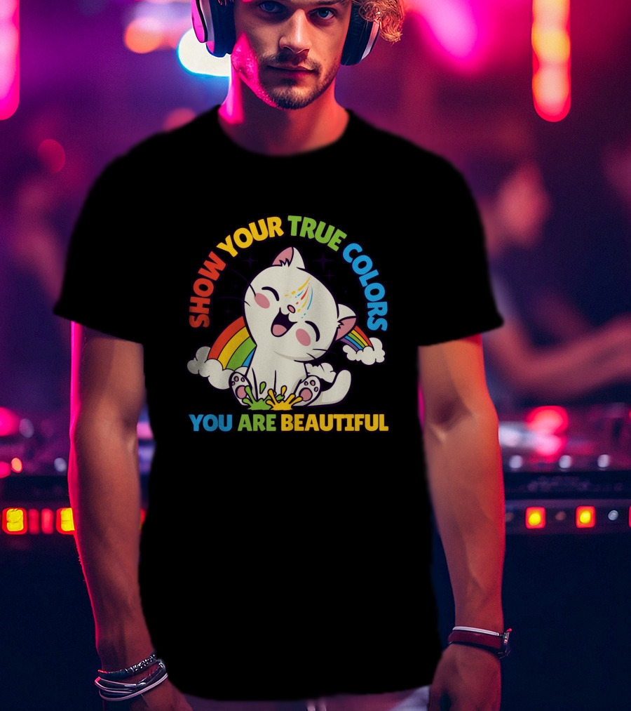 SHOW YOUR TRUE COLORS YOU ARE BEAUTIFUL Cute Cat With Rainbow Elements T-Shirt