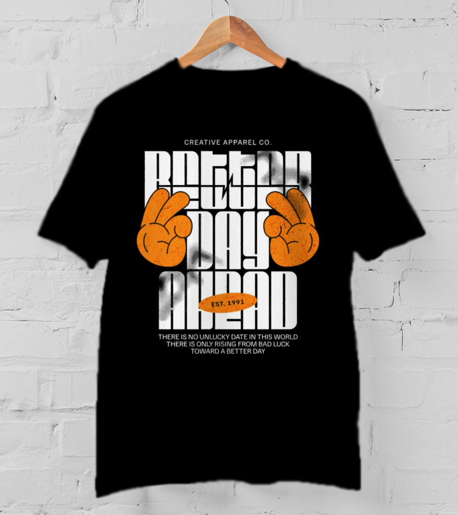 Creative Apparel Co. Better Day Ahead Est. 1991 There Is No Unlucky Date In This World There Is Only Rising From Bad Luck Toward A Better Day T-Shirt