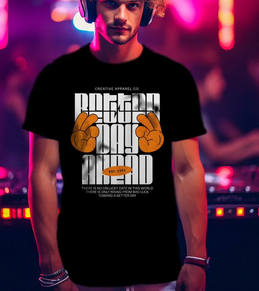 Creative Apparel Co. Better Day Ahead Est. 1991 There Is No Unlucky Date In This World There Is Only Rising From Bad Luck Toward A Better Day T-Shirt