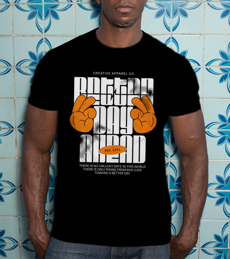 Creative Apparel Co. Better Day Ahead Est. 1991 There Is No Unlucky Date In This World There Is Only Rising From Bad Luck Toward A Better Day T-Shirt