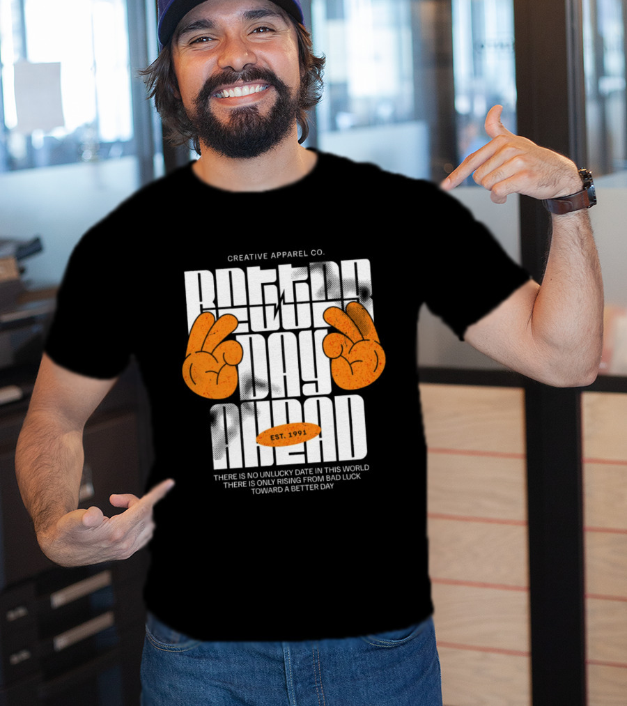 Creative Apparel Co. Better Day Ahead Est. 1991 There Is No Unlucky Date In This World There Is Only Rising From Bad Luck Toward A Better Day T-Shirt