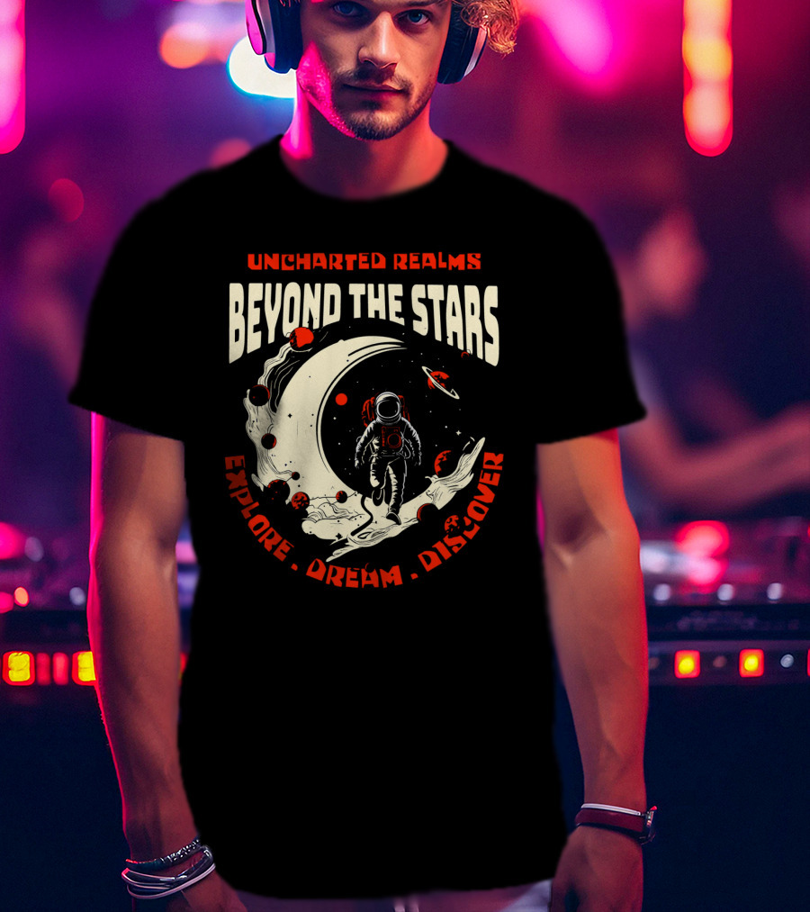 UNCHARTED REALMS BEYOND THE STARS EXPLORE DREAM DISCOVER T-Shirt