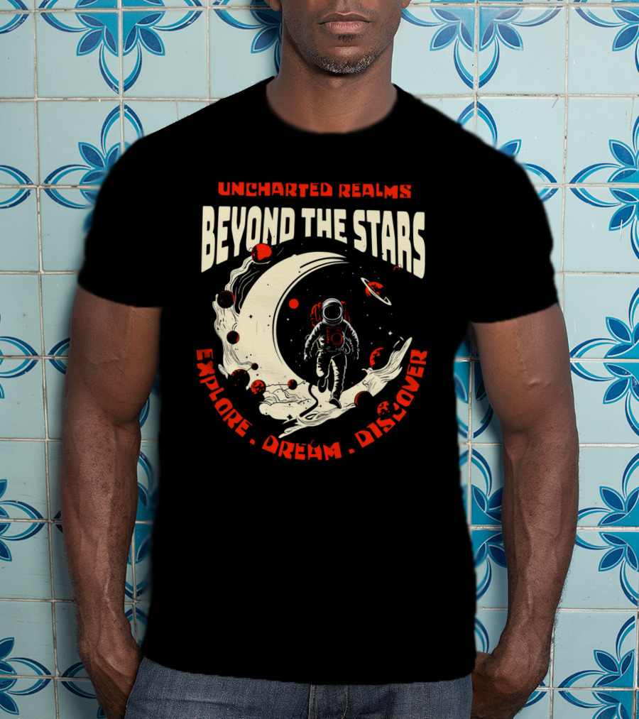 UNCHARTED REALMS BEYOND THE STARS EXPLORE DREAM DISCOVER T-Shirt