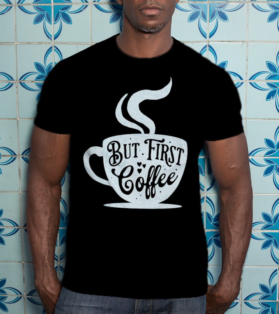 But First Coffee Cup Design Hand Lettering Typography T-Shirt