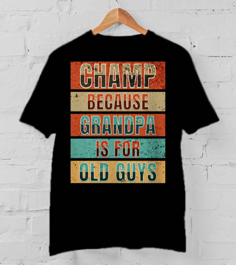 Champ Because Grandpa Is For Old Guys T-Shirt