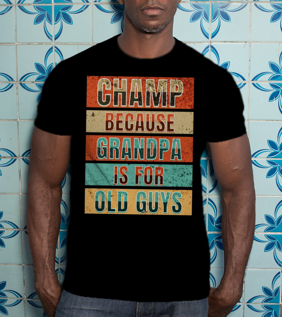 Champ Because Grandpa Is For Old Guys T-Shirt