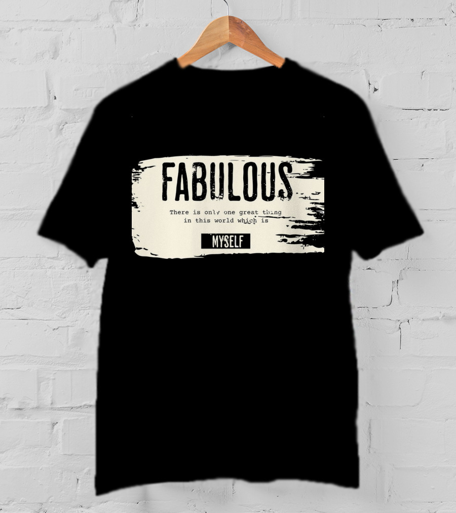 FABULOUS There Is Only One Great Thing In This World Which Is Myself T-Shirt