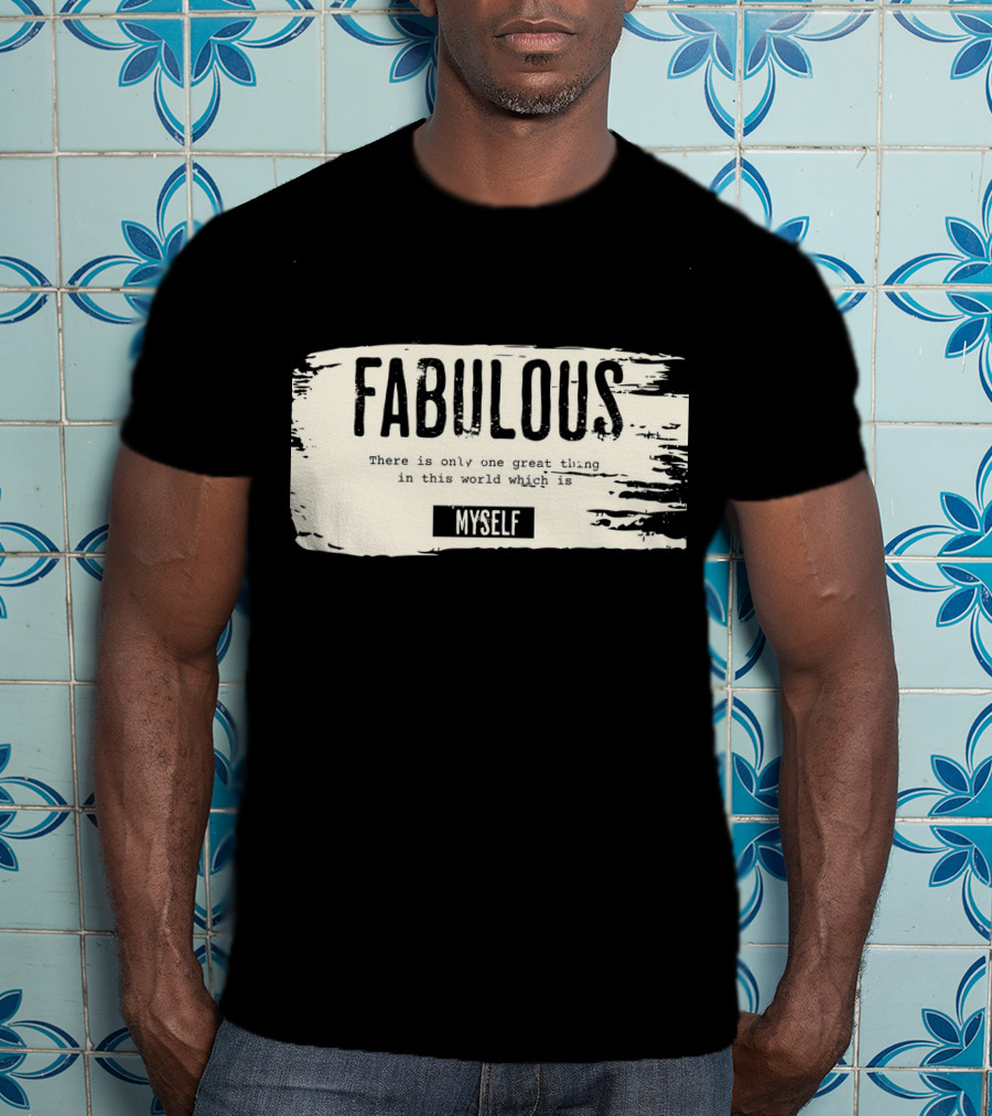 FABULOUS There Is Only One Great Thing In This World Which Is Myself T-Shirt