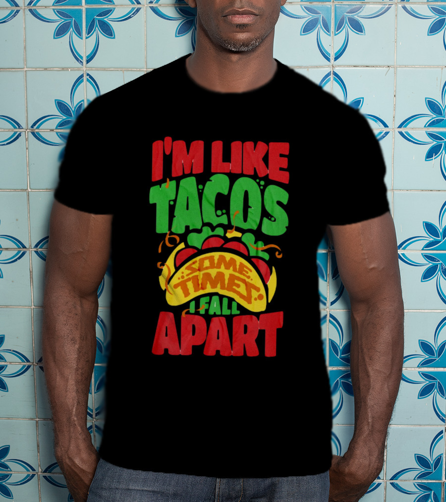 I'm Like Tacos Sometimes I Fall Apart T-Shirt