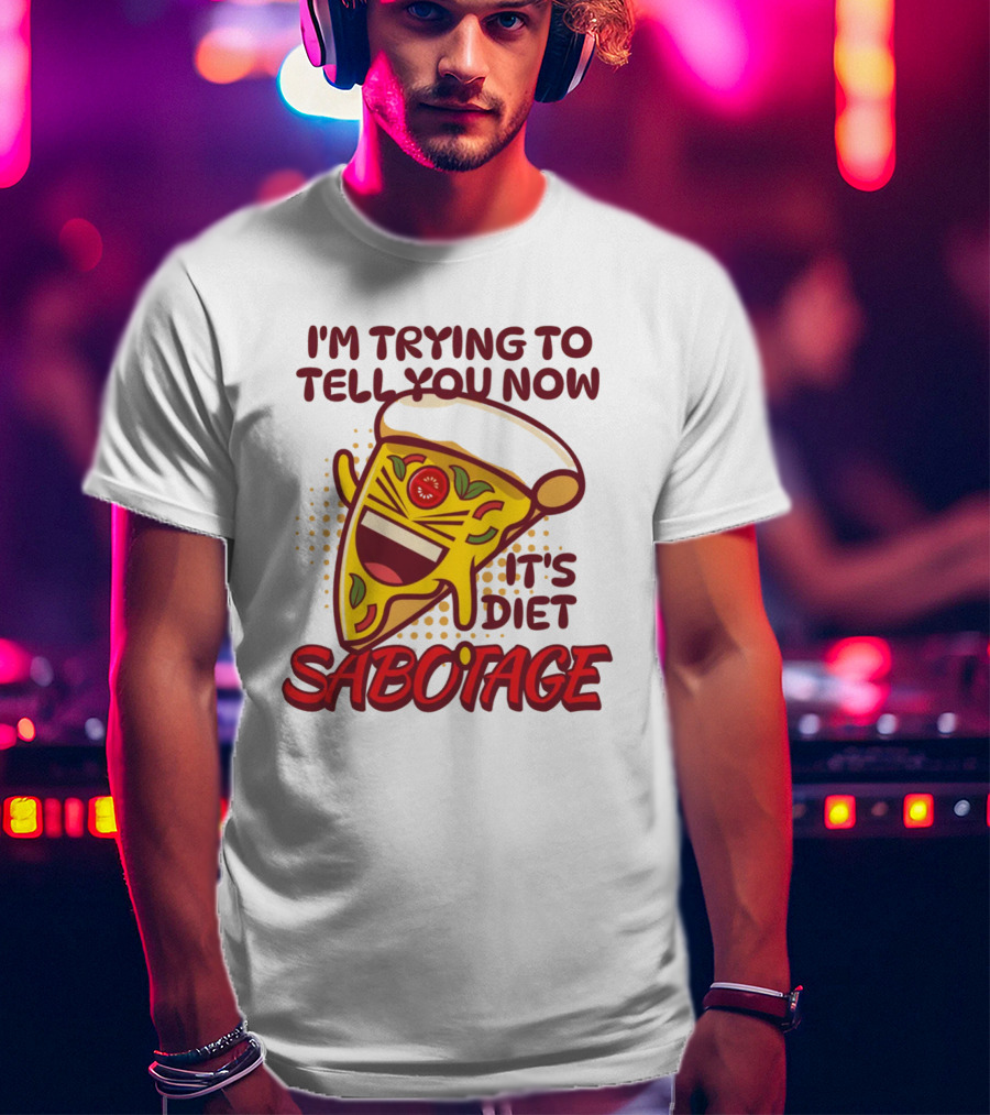 I'm Trying To Tell You Now It's Diet Sabotage Pizza Cartoon T-Shirt