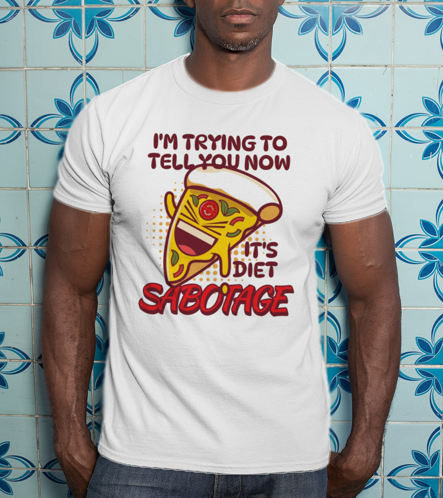 I'm Trying To Tell You Now It's Diet Sabotage Pizza Cartoon T-Shirt