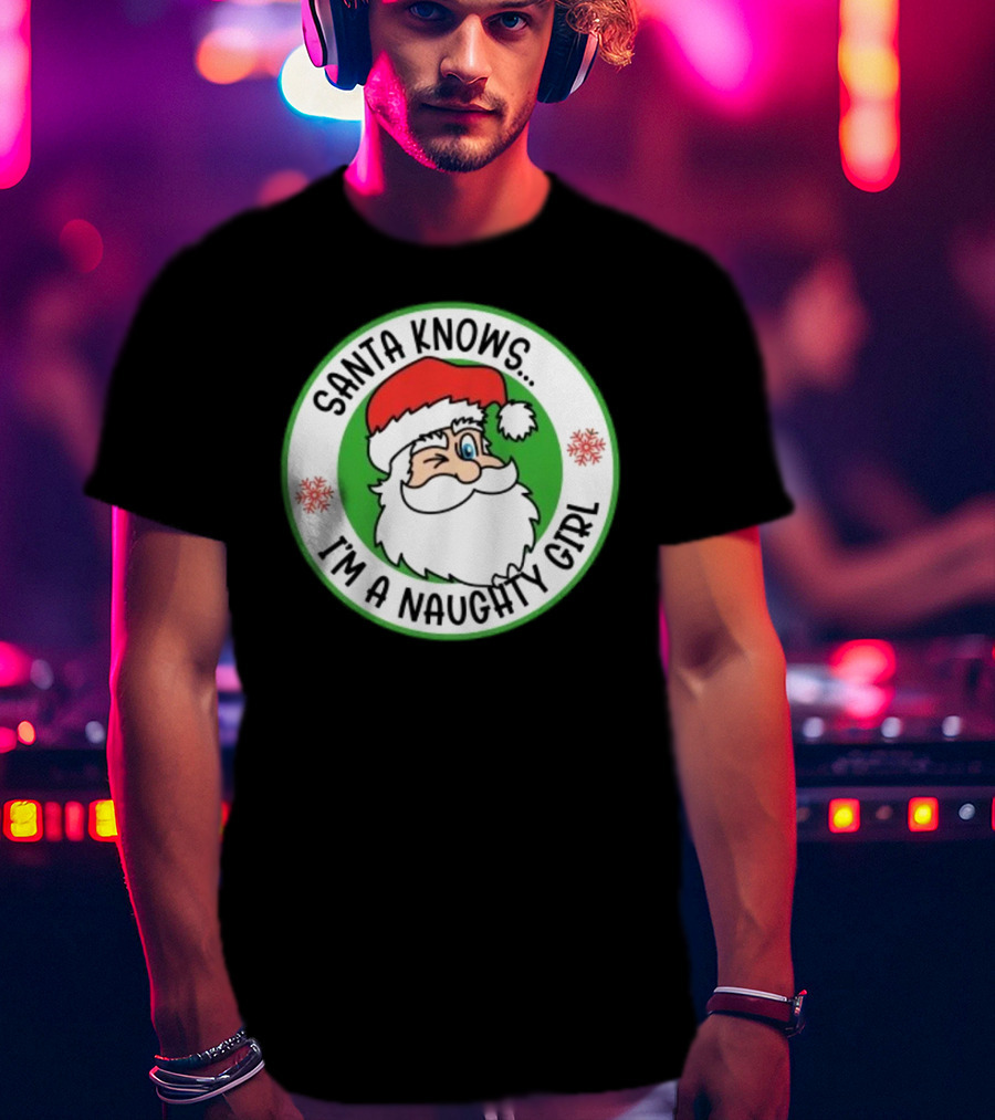 Santa Knows I'm A Naughty Girl Merry Christmas Circle T-Shirt