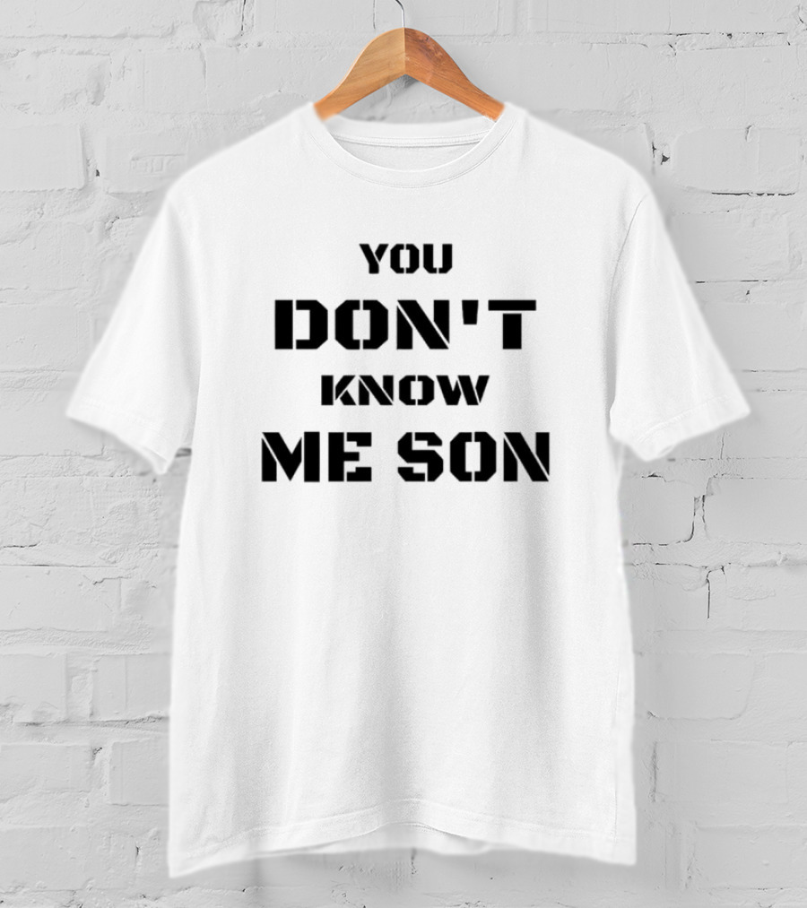 You Don't Know Me Son T-Shirt