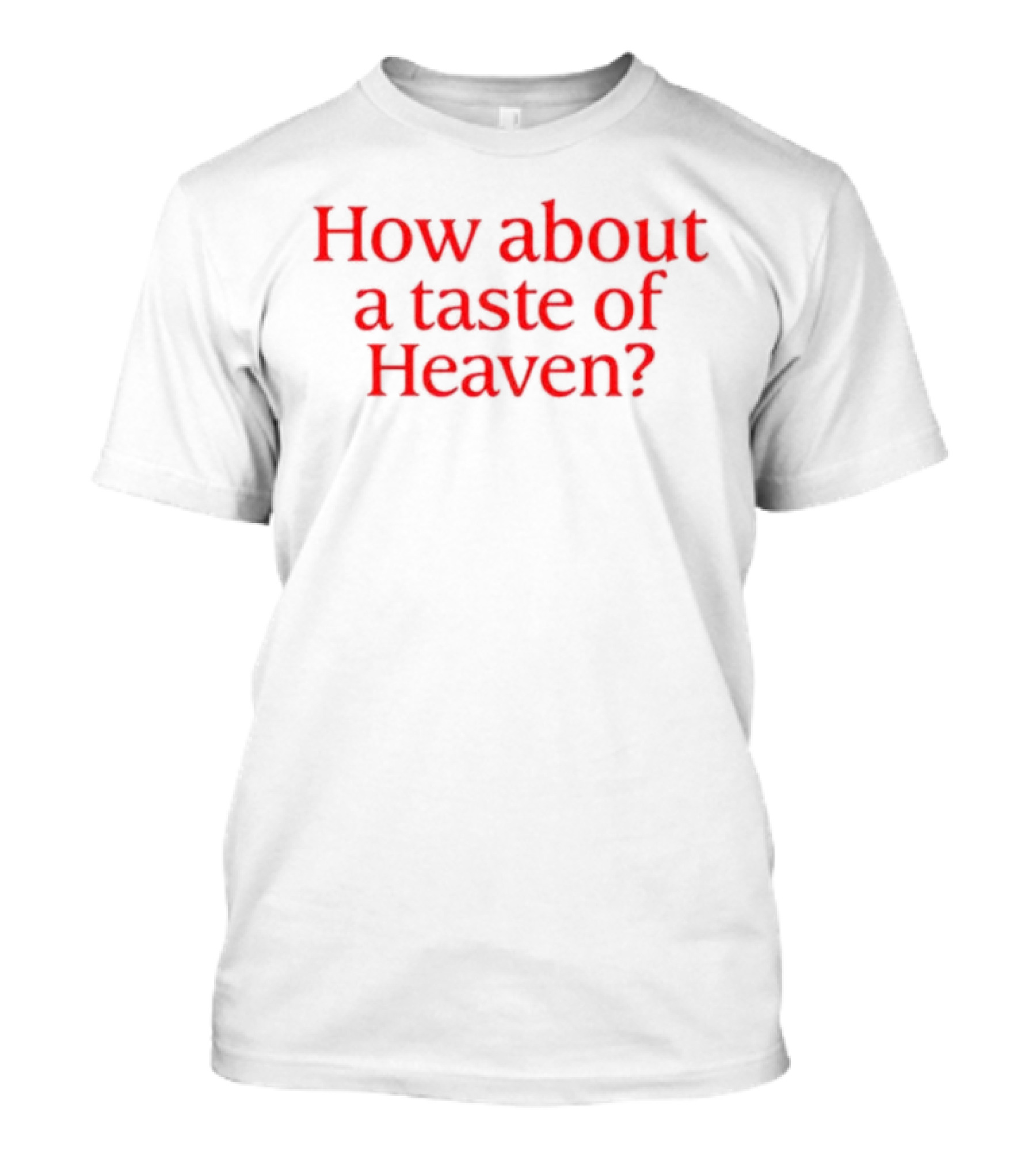 How About A Taste Of Heaven? T-Shirt