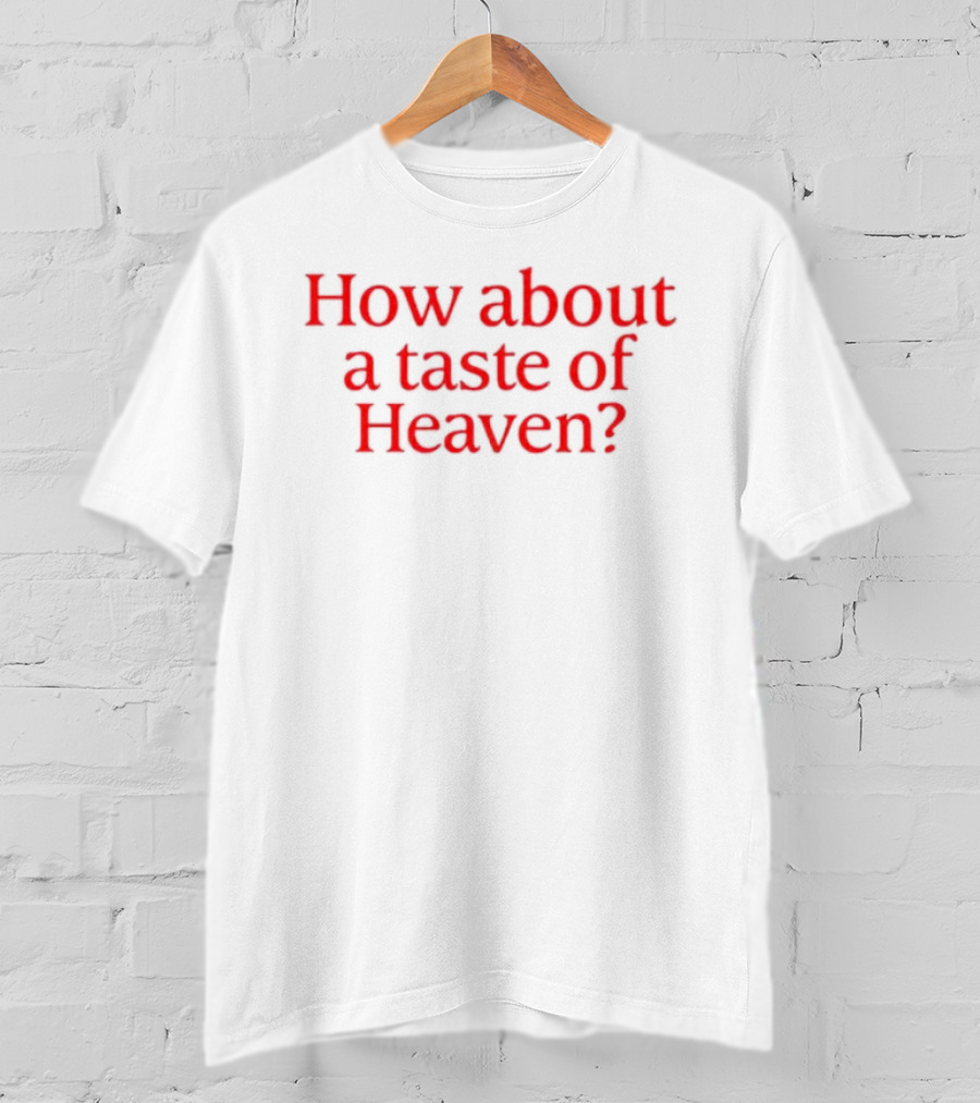 How About A Taste Of Heaven? T-Shirt