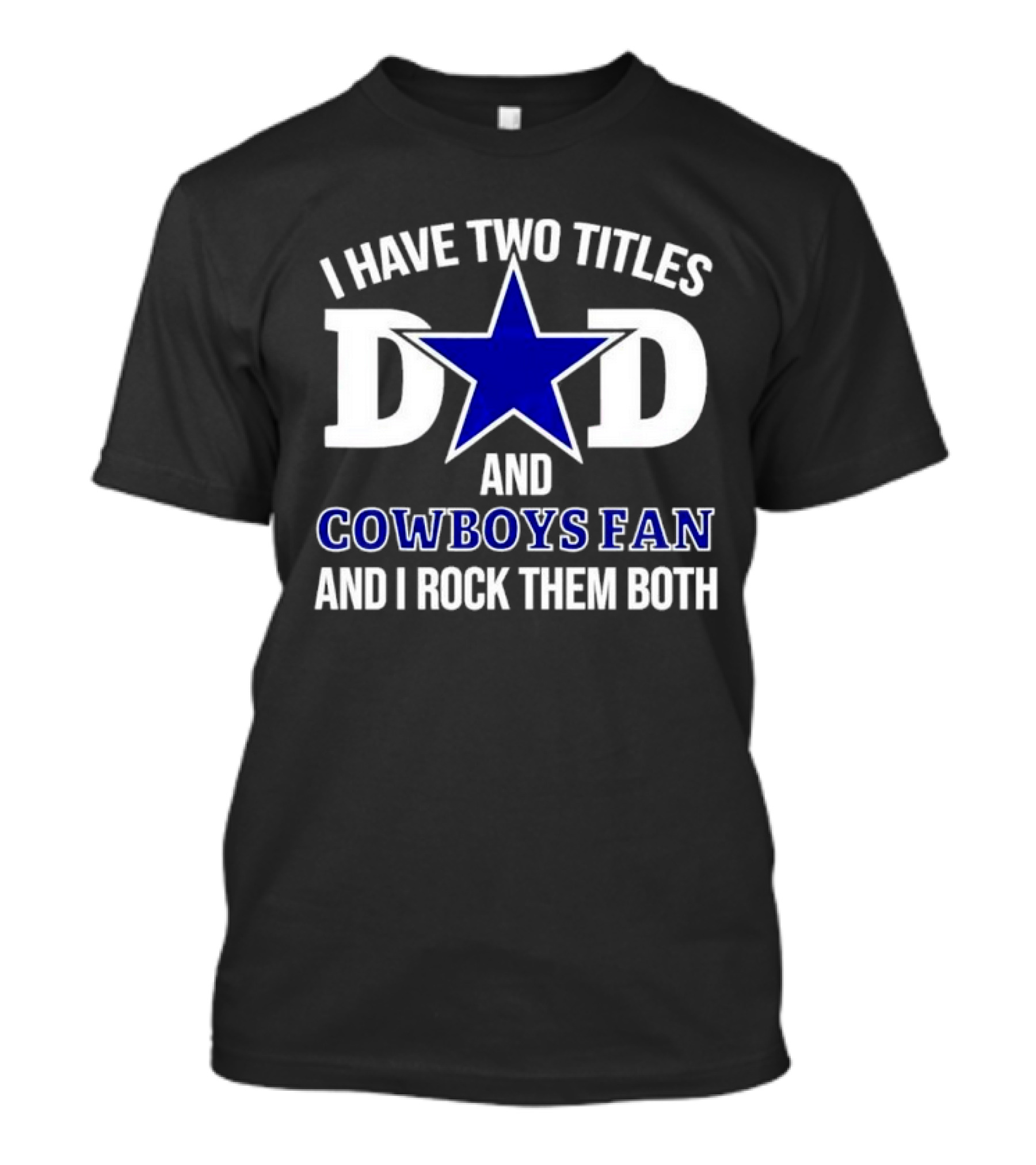I Have Two Titles Dad And Cowboys Fan And I Rock Them Both Star T-Shirt