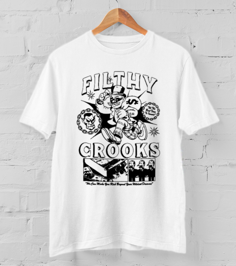 Filthy Crooks We Can Make You Rich Beyond Your Wildest Dreams T-Shirt