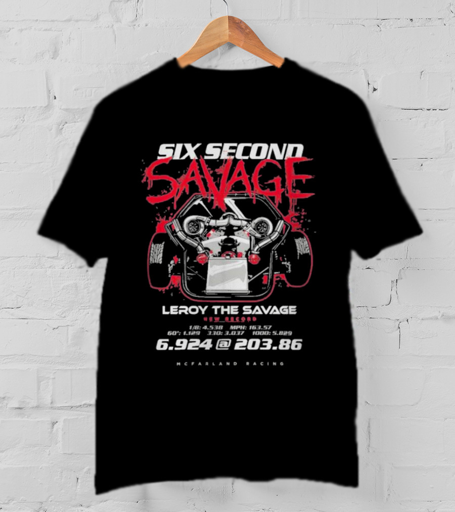 Six Second Savage Leroy The Savage 6.924 @ 203.86 McFarland Racing T-Shirt