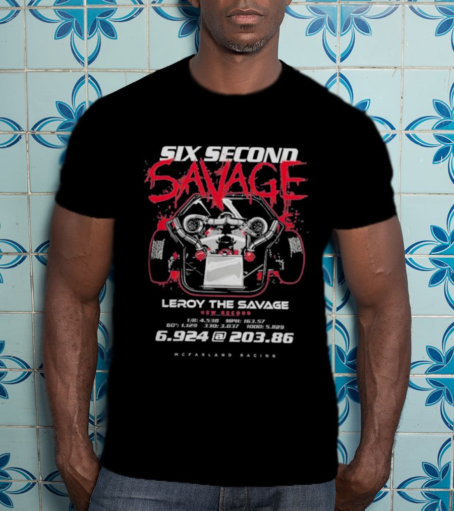 Six Second Savage Leroy The Savage 6.924 @ 203.86 McFarland Racing T-Shirt