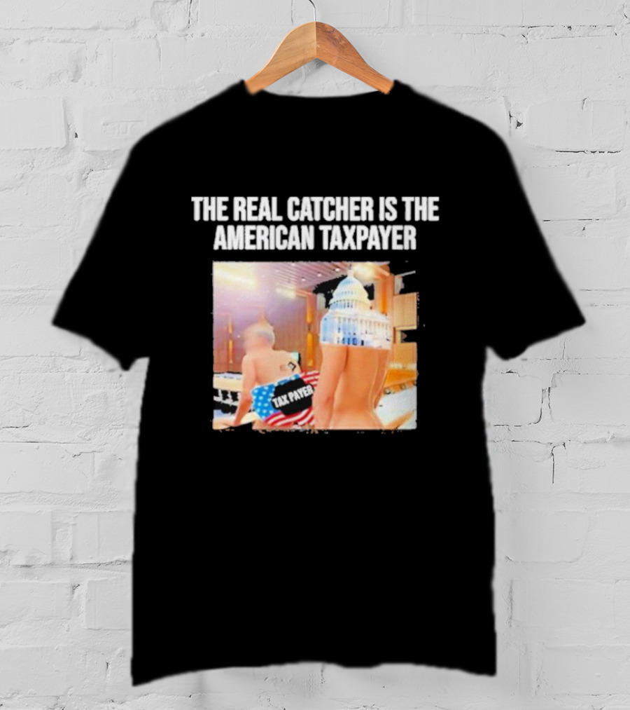 The Real Catcher Is The American Taxpayer With US Capitol And Taxpayer Label Text T-Shirt
