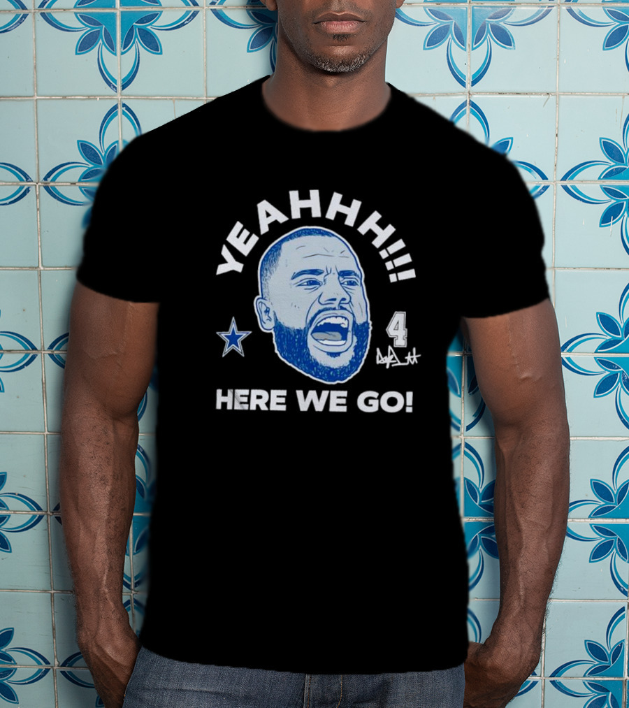 Yeahhh Here We Go Dak Prescott Dallas Cowboys Number 4 Star T-Shirt