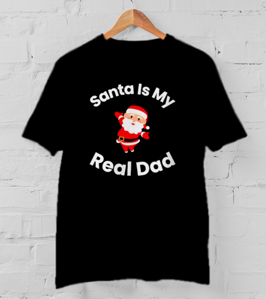 Santa Is My Real Dad Funny Christmas T-Shirt