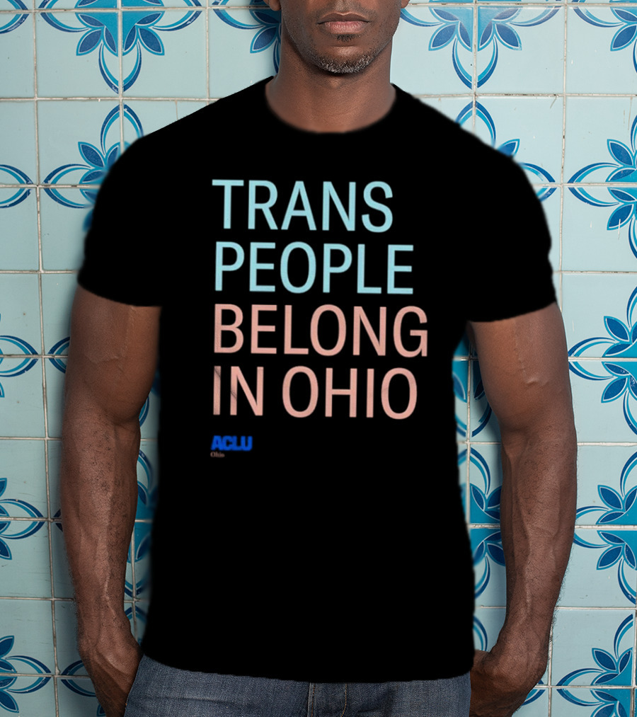 Trans People Belong In Ohio ACLU Ohio T-Shirt