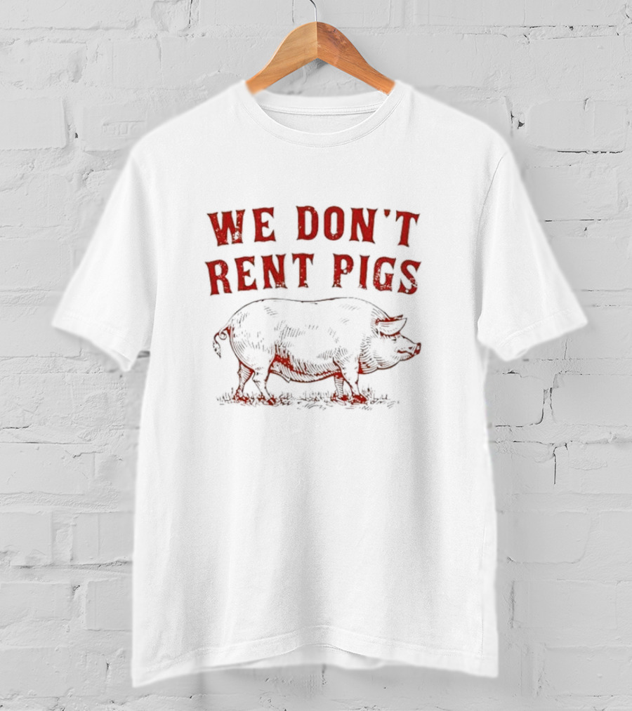 We Don’t Rent Pigs Pig T-Shirt