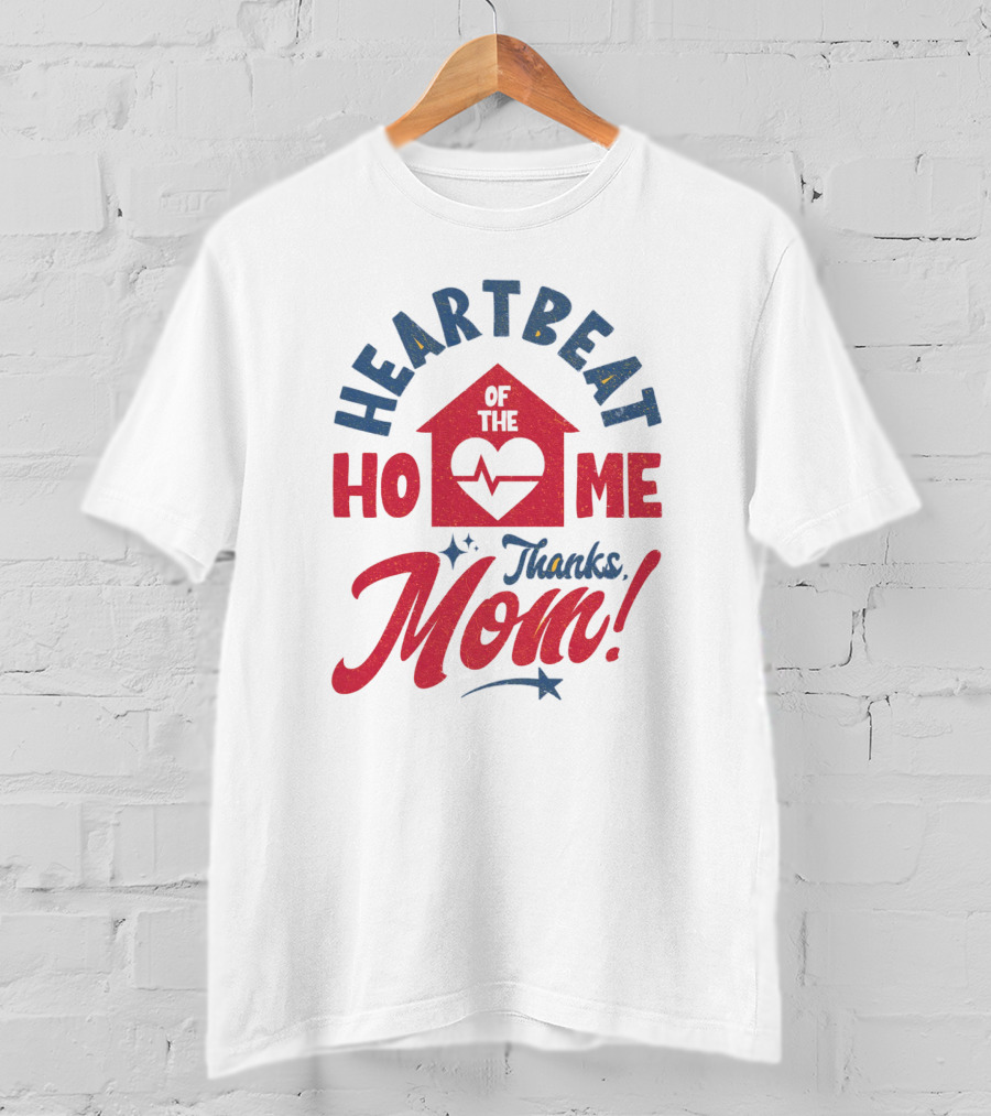 HEARTBEAT OF THE HOME Thanks Mom T-Shirt