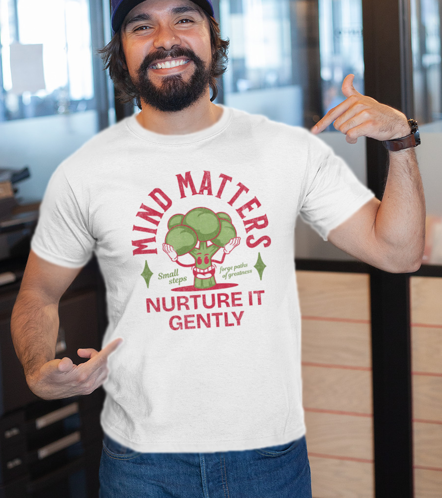 Mind Matters Small Steps Forge Paths Of Greatness Nurture It Gently T-Shirt
