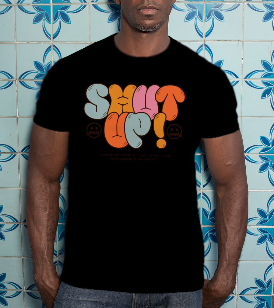 SHUT UP If You Really Want To Be Different Keep Quiet T-Shirt