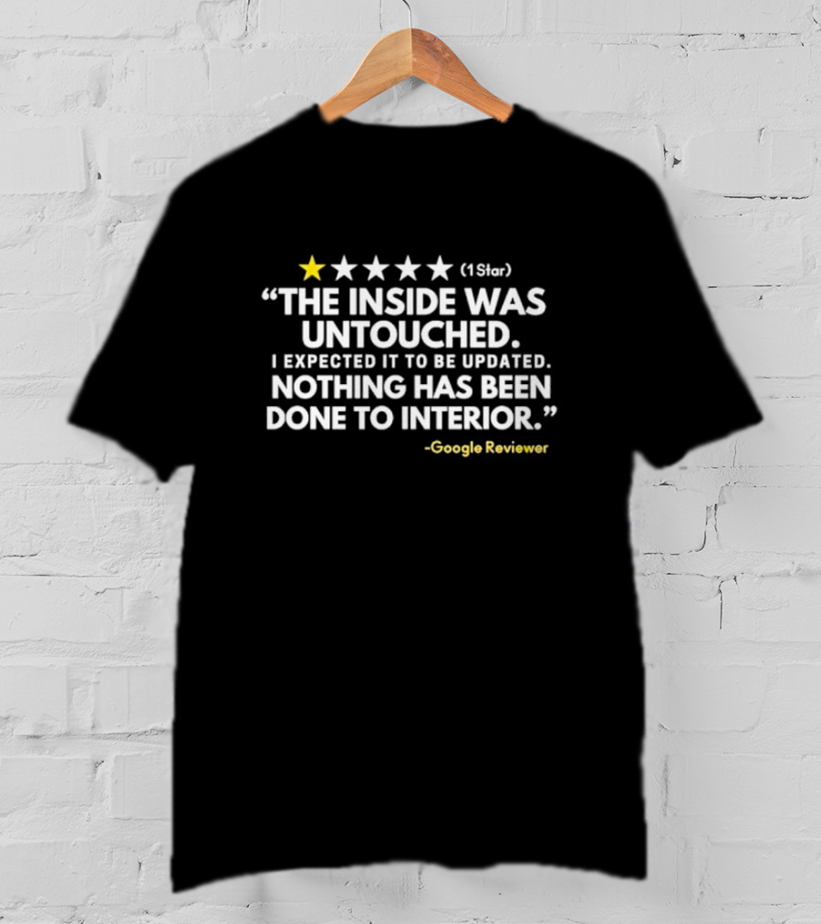 1 Star The Inside Was Untouched Google Reviewer T-Shirt
