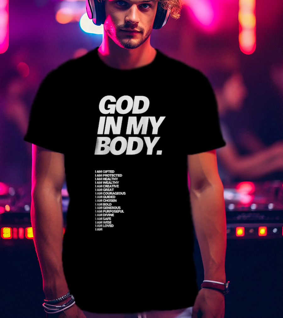 God In My Body I Am Gifted Protected Healthy Creative Great Courageous Guided Chosen Bold Generous Purposeful Divine Safe Wise Loved AJ McQueen T-Shirt