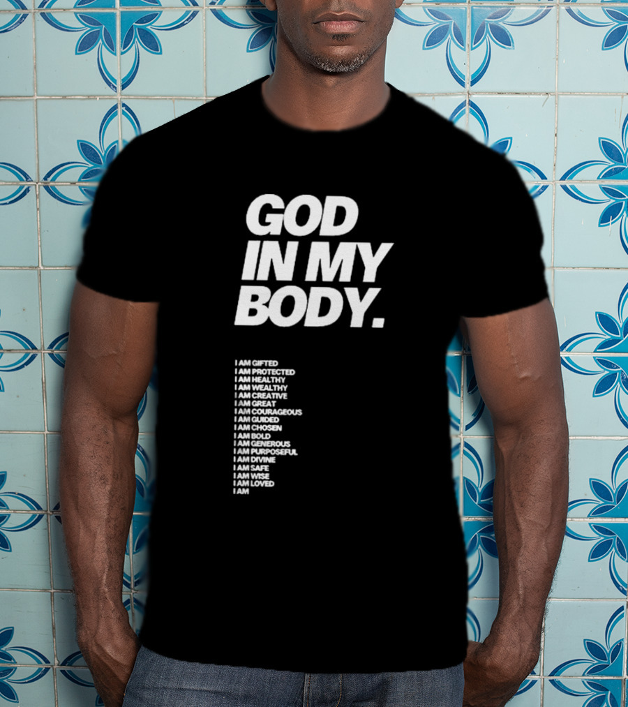 God In My Body I Am Gifted Protected Healthy Creative Great Courageous Guided Chosen Bold Generous Purposeful Divine Safe Wise Loved AJ McQueen T-Shirt